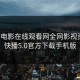快播电影在线观看网全网影视资源，快播5.0官方下载手机版