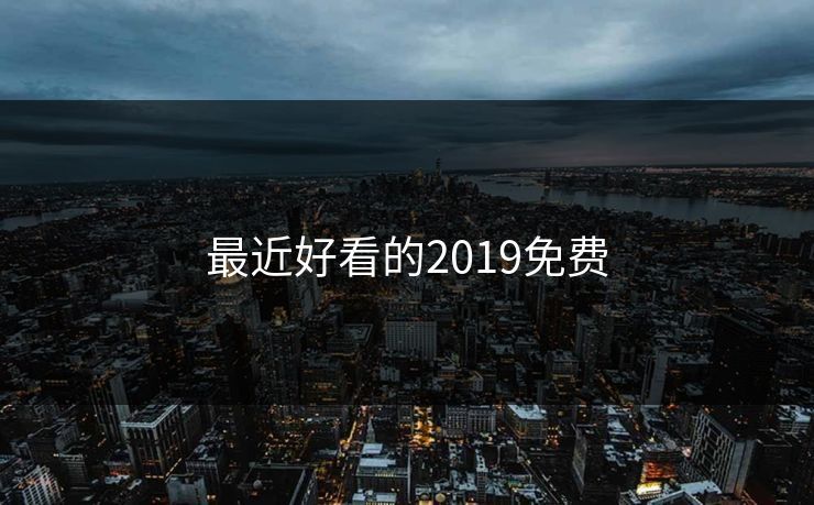 最近好看的2019免费